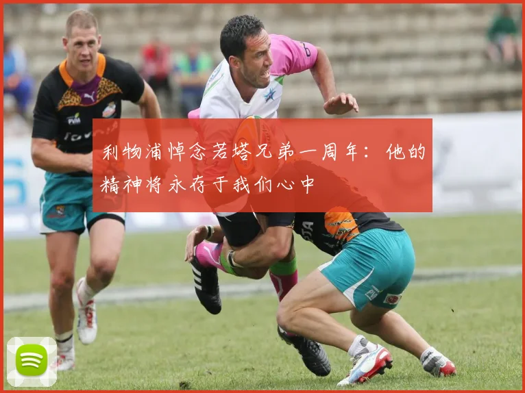 利物浦悼念若塔兄弟一周年：他的精神将永存于我们心中